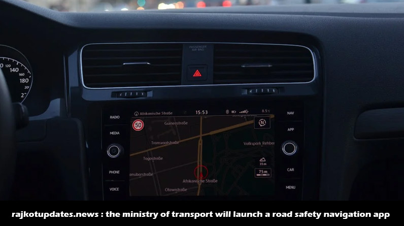 rajkotupdates.news : the ministry of transport will launch a road safety navigation app